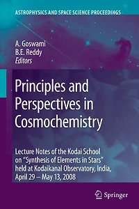 Principles and Perspectives in Cosmochemistry: Lecture Notes of the Kodai School on 'Synthesis of Elements in Stars' held at Kodaikanal Observatory, India, April 29 - May 13, 2008
