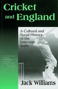 Cricket and England: A Cultural Social History of England Between the Wars