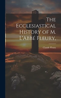 The Ecclesiastical History of M. L'Abbé Fleury,