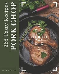 365 Tasty Pork Chop Recipes: An Inspiring Pork Chop Cookbook for You