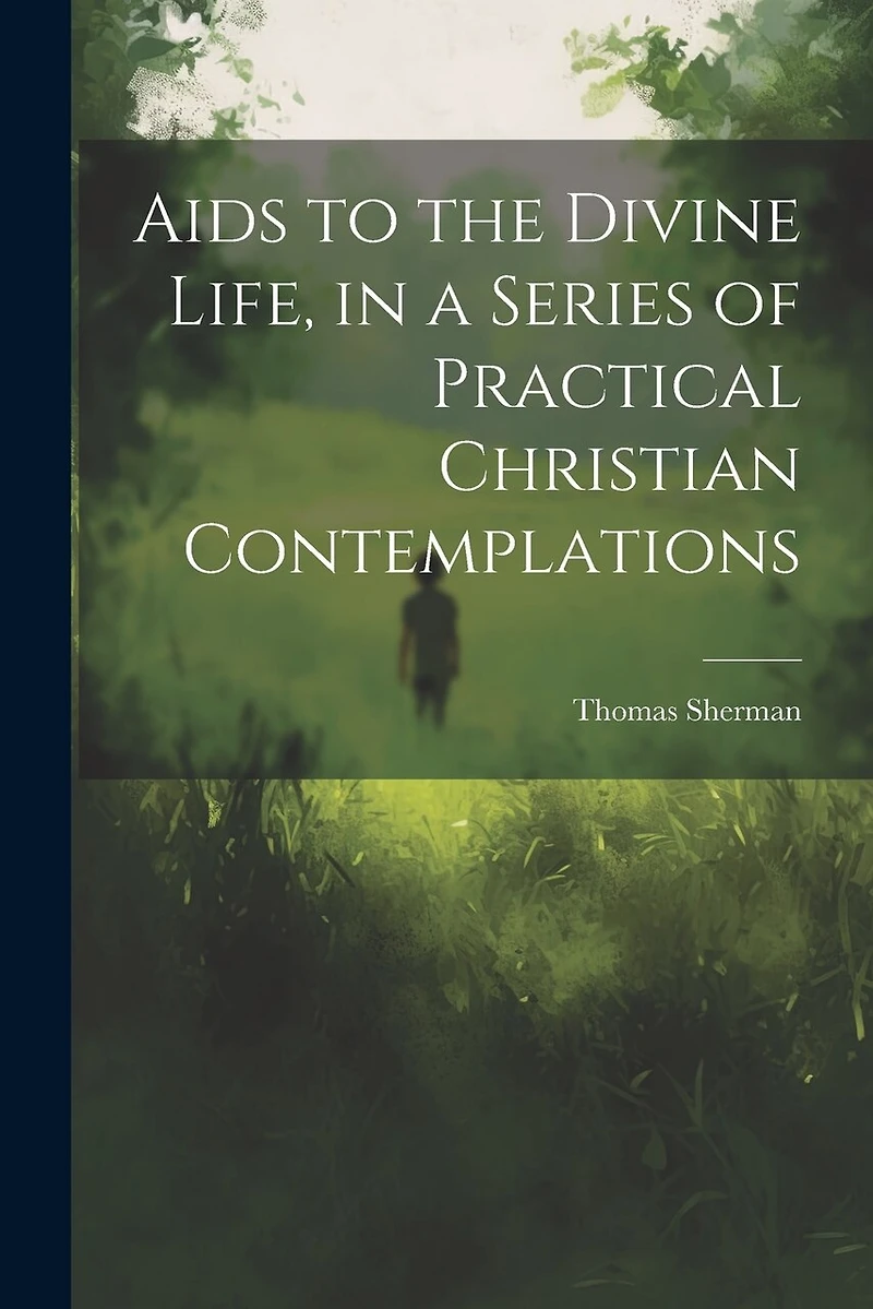Aids to the Divine Life, in a Series of Practical Christian Contemplations