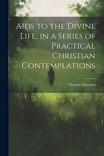 Aids to the Divine Life, in a Series of Practical Christian Contemplations