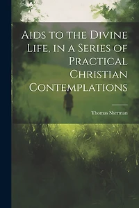 Aids to the Divine Life, in a Series of Practical Christian Contemplations
