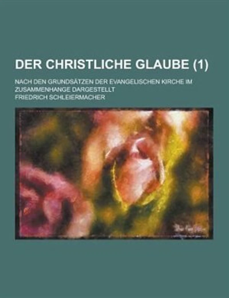 Der Christliche Glaube; Nach Den Grundsatzen Evangelischen Kirche Im Zusammenhange Dargestellt (1)