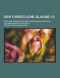 Der Christliche Glaube; Nach Den Grundsatzen Evangelischen Kirche Im Zusammenhange Dargestellt (1)