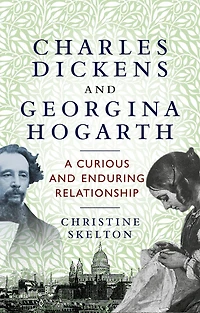 Charles Dickens and Georgina Hogarth: A curious and enduring relationship