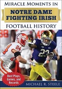 Miracle Moments Notre Dame Fighting Irish Football History: Best Plays, Games, and Records