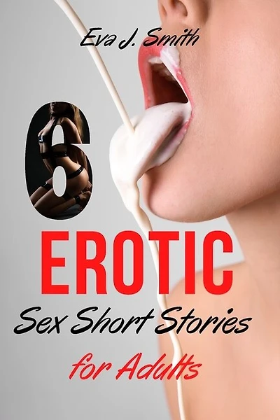 6 Erotic Sexy Short Stories For Adults: Very Explicit Adult Sexy Raunchy Forbidden Stories For Adults, Bdsm, Gangbangs, Lesbian Fantasies A