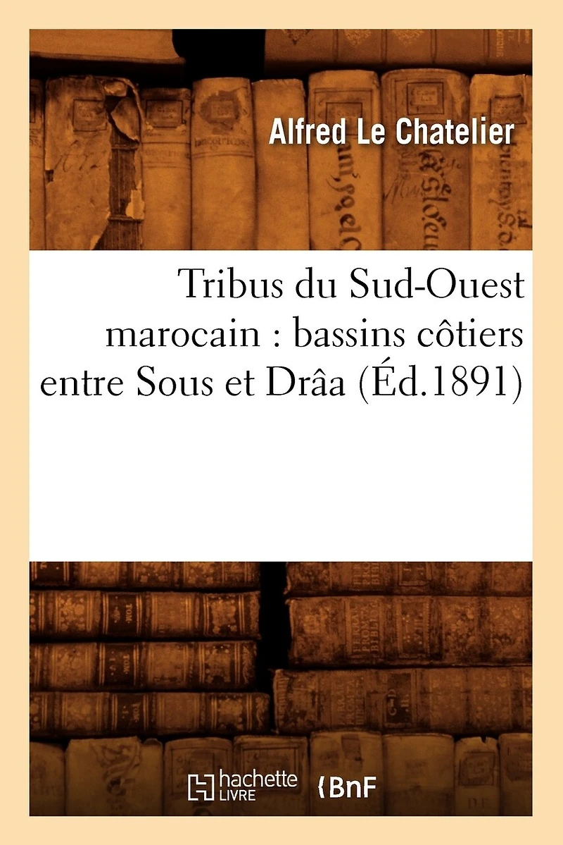 Tribus Du Sud-Ouest Marocain: Bassins Côtiers Entre Sous Et Drâa (Éd.1891)