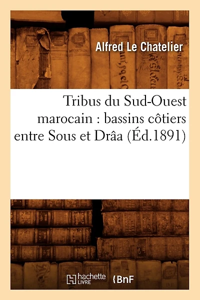 Tribus Du Sud-Ouest Marocain: Bassins Côtiers Entre Sous Et Drâa (Éd.1891)