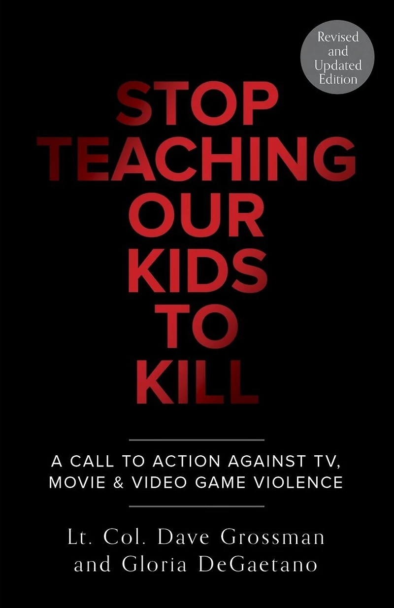 Stop Teaching Our Kids to Kill, Revised and Updated Edition: A Call Action Against TV, Movie & Video Game Violence
