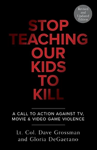 Stop Teaching Our Kids to Kill, Revised and Updated Edition: A Call Action Against TV, Movie & Video Game Violence