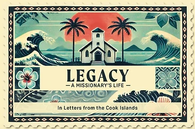 Legacy A Missionary's Life: In Letters From the Cook Islands
