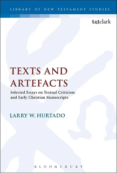 Texts And Artefacts: Selected Essays On Textual Criticism Early Christian Manuscripts