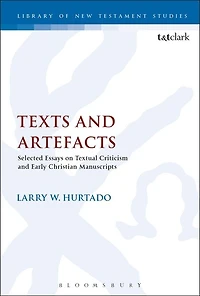 Texts And Artefacts: Selected Essays On Textual Criticism Early Christian Manuscripts