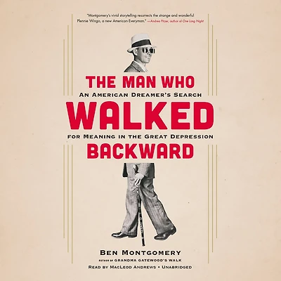 The Man Who Walked Backward: An American Dreamer's Search For Meaning In The Great Depression