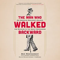 The Man Who Walked Backward: An American Dreamer's Search For Meaning In The Great Depression