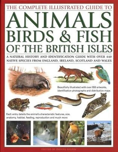 the Complete Illustrated Guide to Animals, Birds & Fish of British Isles: A Natural History And Identification With Over 440 Native Species From England, Ireland, Scotland Wales, Beautifully 950 Artworks