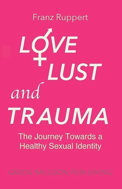 Love Lust And Trauma: The Journey Towards A Healthy Sexual Identity