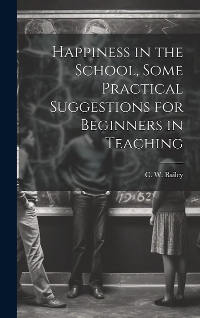 Happiness in the School, Some Practical Suggestions for Beginners in Teaching
