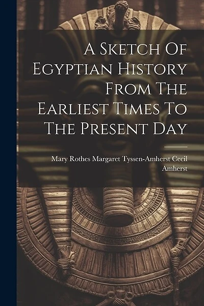 A Sketch Of Egyptian History From The Earliest Times To The Present Day