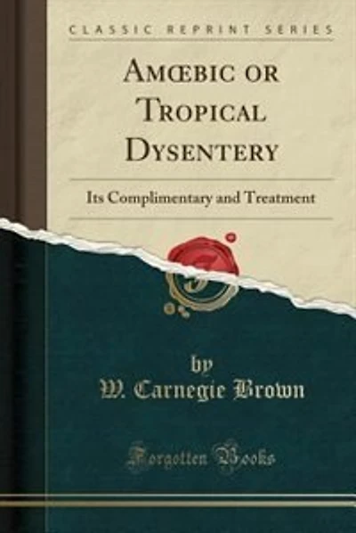 Amobic or Tropical Dysentery: Its Complimentary and Treatment (Classic Reprint)