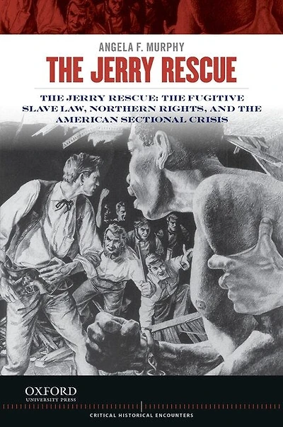 The Jerry Rescue: The Fugitive Slave Law, Northern Rights, and the American Sectional Crisis