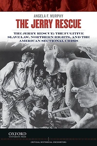 The Jerry Rescue: The Fugitive Slave Law, Northern Rights, and the American Sectional Crisis