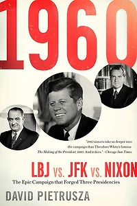 1960: LBJ vs. JFK Nixon—The Epic Campaign That Forged Three Presidencies