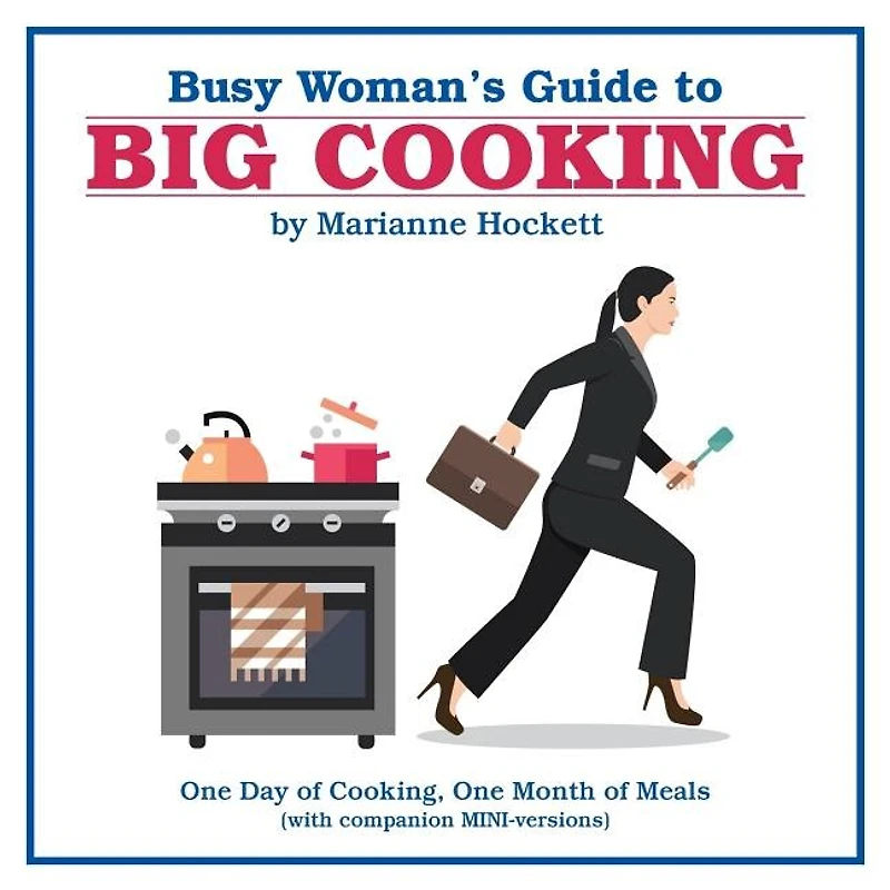 Busy Woman's Guide to Big Cooking: One Day of Cooking, Month Meals (With Companion Mini-Versions)