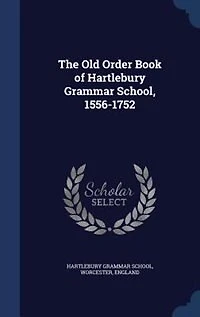 The Old Order Book of Hartlebury Grammar School: 1556-1752 (Classic Reprint)