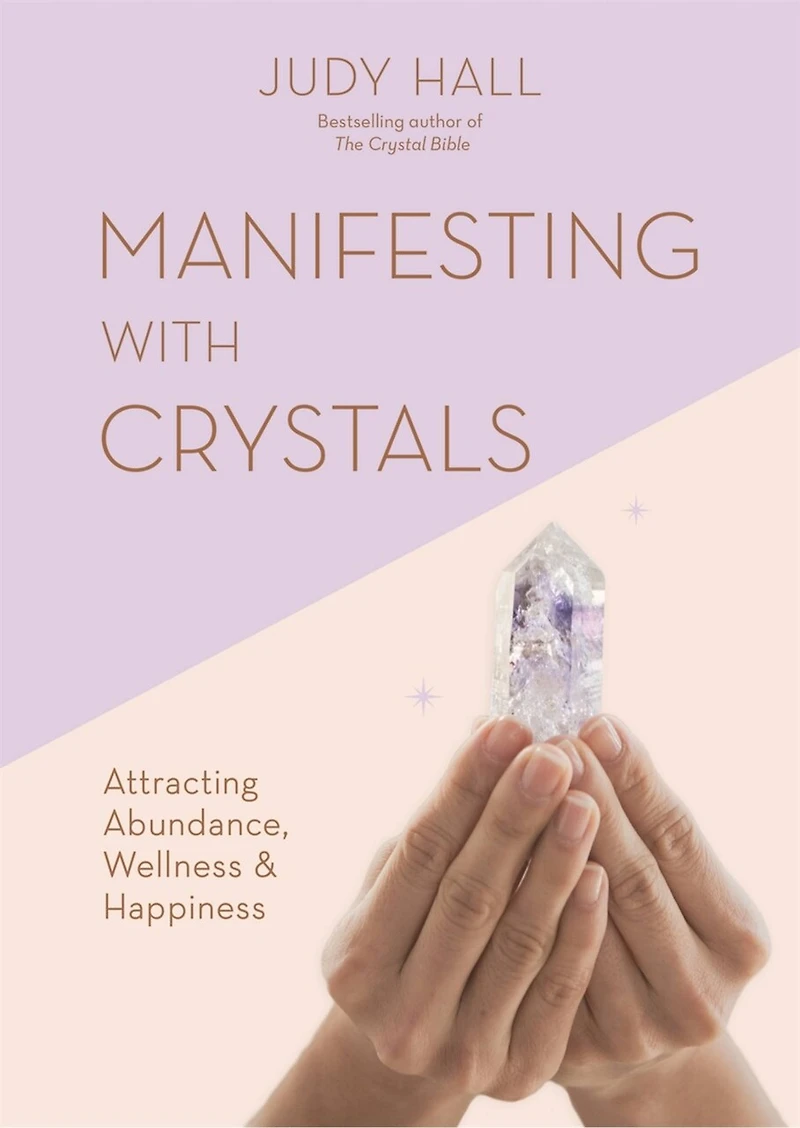 Manifesting with Crystals: Attracting abundance, wellness and happiness