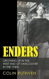 Enders: Growing Up In The West End Of Vancouver In The 1940s.