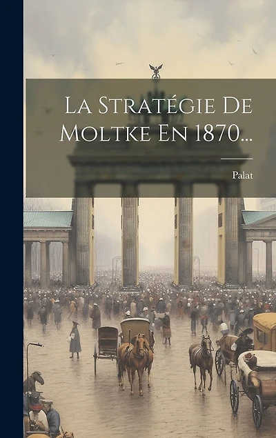 La Stratégie De Moltke En 1870...