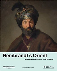Rembrandt's Orient: West Meets East In Dutch Art Of The 17th Century