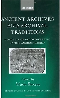 Ancient Archives and Archival Traditions: Concepts of Record-Keeping in the Ancient World