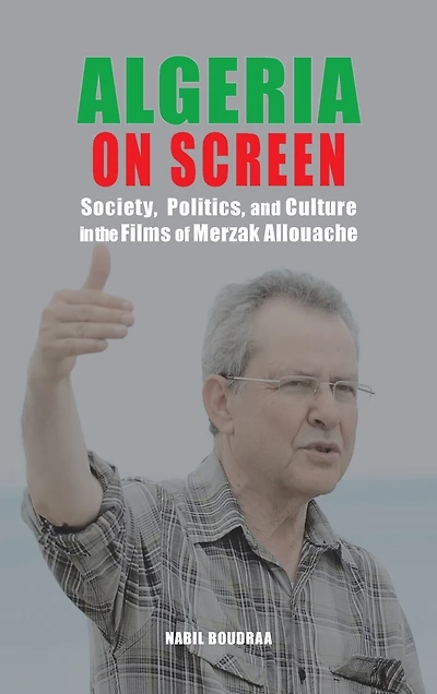 Algeria on Screen: Society, Politics, and Culture in the Films of Merzak Allouache