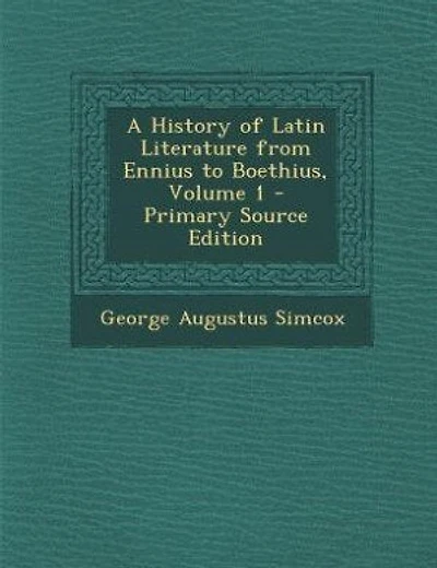 A History of Latin Literature from Ennius to Boethius, Volume 1 - Primary Source Edition