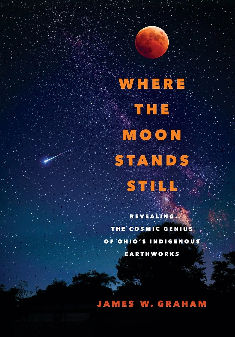 Where the Moon Stands Still: Revealing Cosmic Genius of Ohio’s Indigenous Earthworks