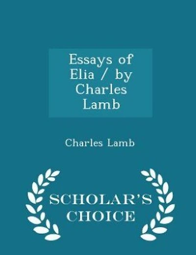 Essays of Elia / by Charles Lamb - Scholar's Choice Edition