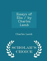 Essays of Elia / by Charles Lamb - Scholar's Choice Edition
