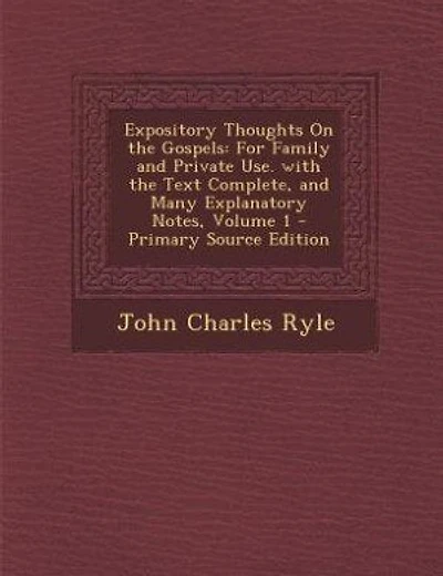 Expository Thoughts On the Gospels: For Family and Private Use. with the Text Complete, and Many Explanatory Notes, Volume 1 - Primary