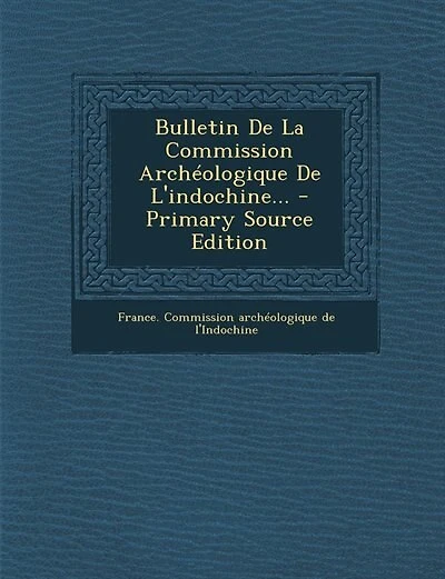 Bulletin De La Commission Archéologique De L'indochine... - Primary Source Edition