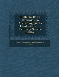 Bulletin De La Commission Archéologique De L'indochine... - Primary Source Edition