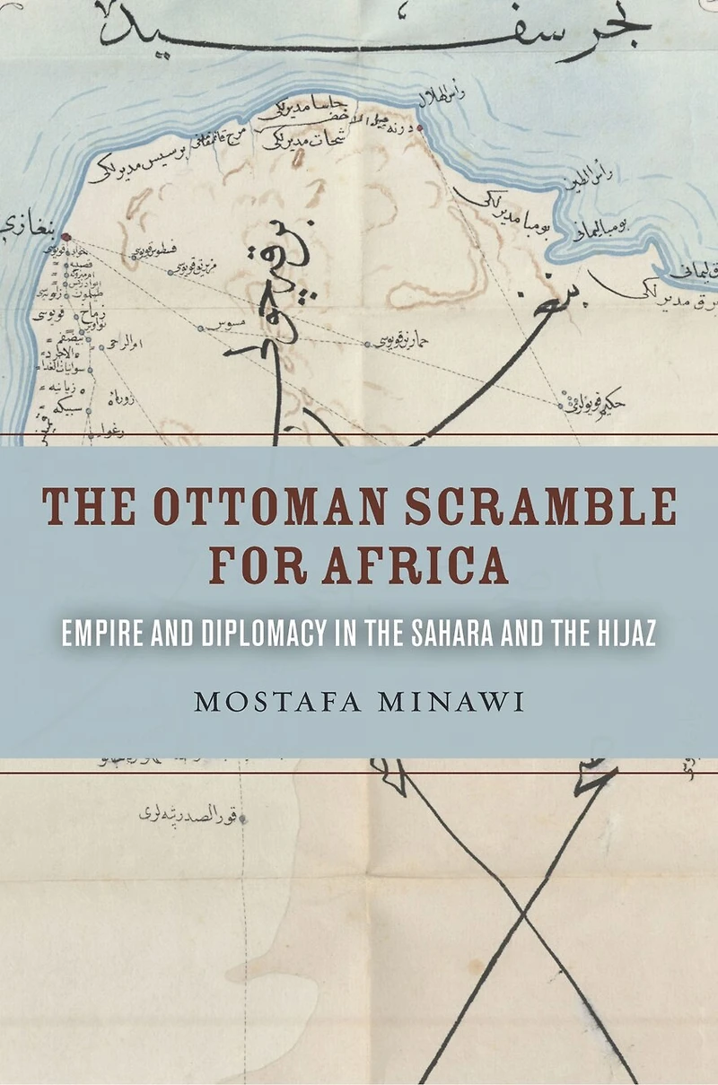 the Ottoman Scramble for Africa: Empire and Diplomacy Sahara Hijaz