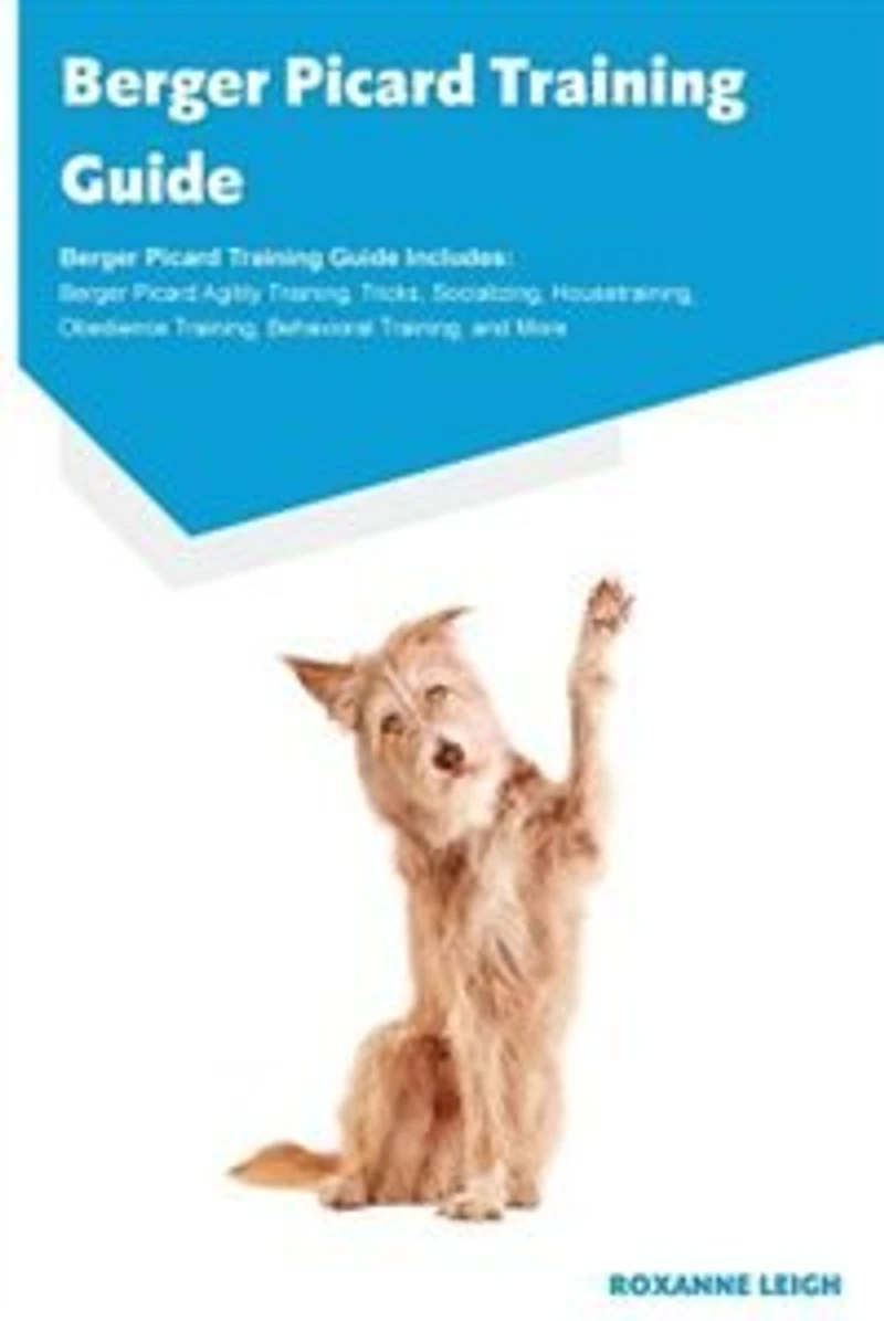 Berger Picard Training Guide Berger Picard Training Guide Includes: Berger Picard Agility Training, Tricks, Socializing, Housetraining, Obedience Training, Behavioral