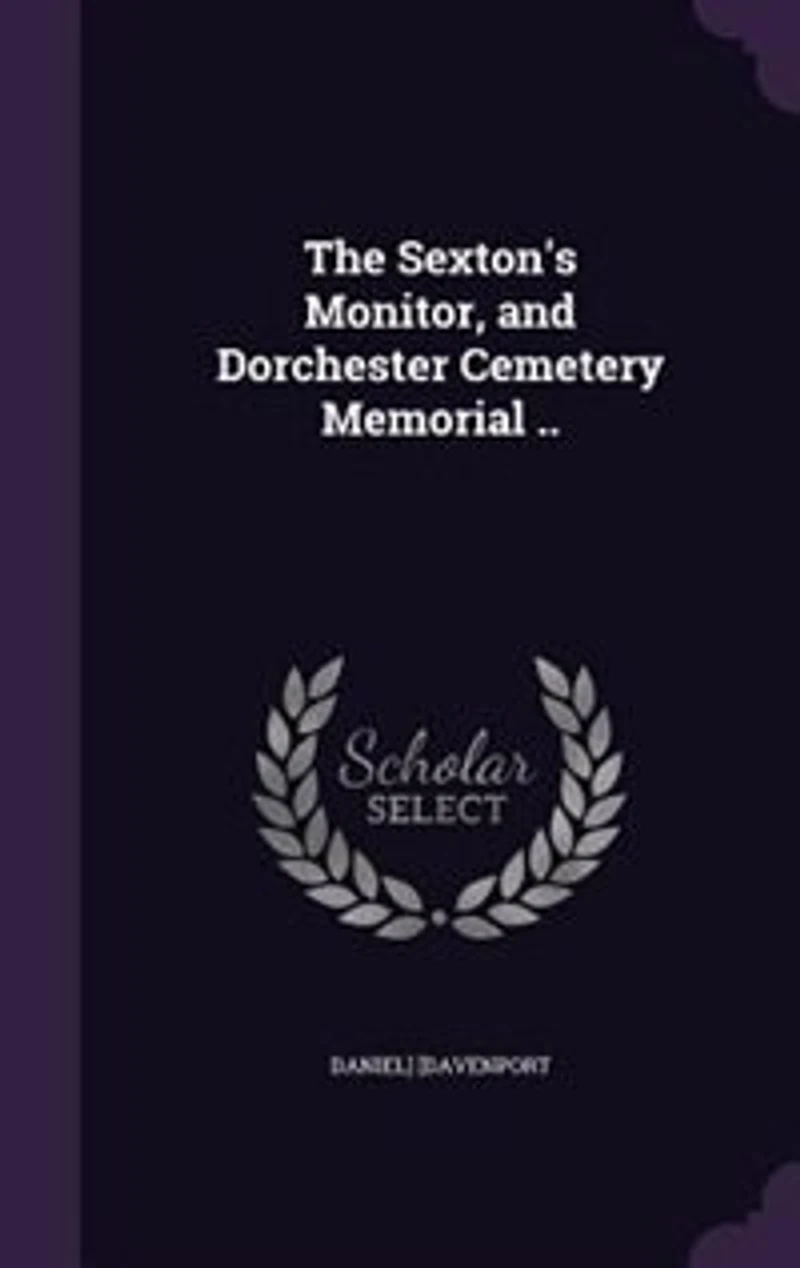 The Sexton's Monitor, and Dorchester Cemetery Memorial (Classic Reprint)