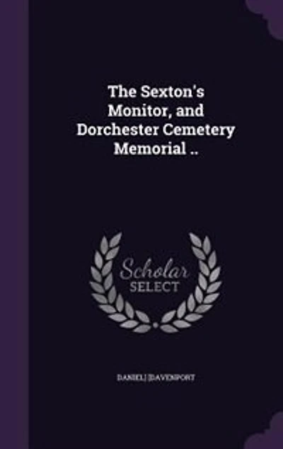 The Sexton's Monitor, and Dorchester Cemetery Memorial (Classic Reprint)