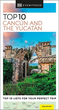 DK Top 10 Cancún and the Yucatán: lists for your perfect trip, plus an all-weather folded map