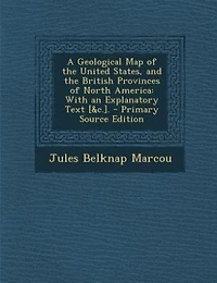 A Geological Map of the United States, and British Provinces North America: With an Explanatory Text, Sections, Plates Fossils Which Characterize For